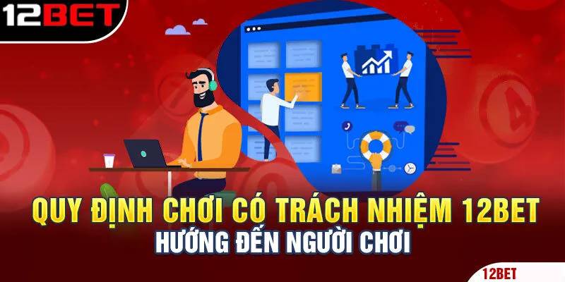 Chơi Có Trách Nhiệm 2 Các chính sách “chơi có trách nhiệm” của 12BET